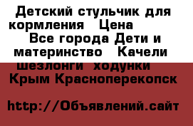 Детский стульчик для кормления › Цена ­ 1 500 - Все города Дети и материнство » Качели, шезлонги, ходунки   . Крым,Красноперекопск